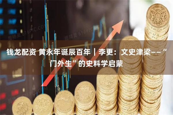 钱龙配资 黄永年诞辰百年︱李更：文史津梁——“门外生”的史料学启蒙